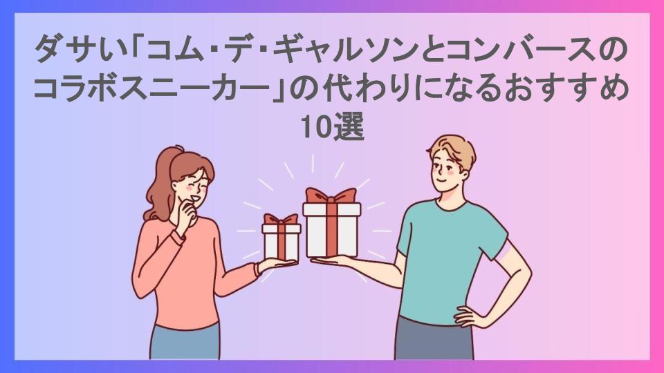 ダサい「コム・デ・ギャルソンとコンバースのコラボスニーカー」の代わりになるおすすめ10選